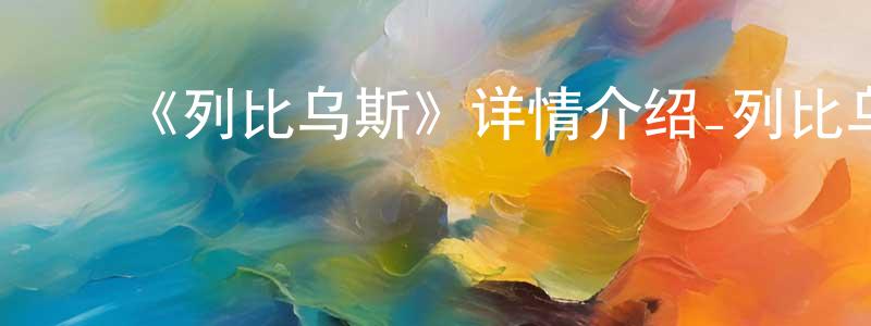 卜平平发布《列比乌斯》详情介绍_列比乌斯已完结在线观看_列比乌斯迅雷下载_日漫